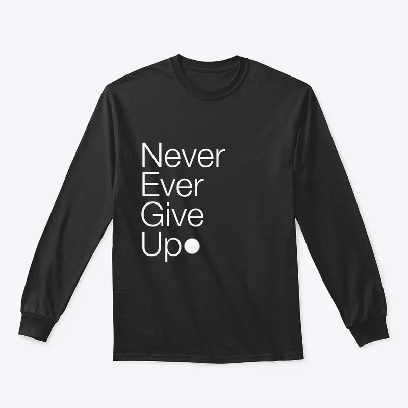 “Never ever give up” Long Sleeve Tee